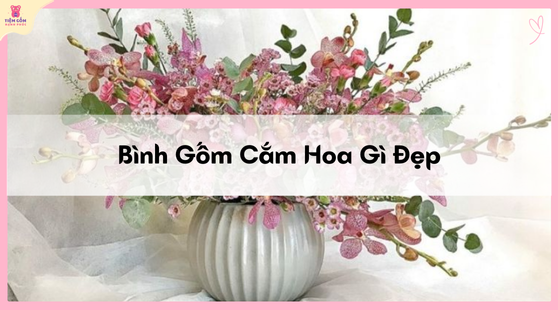 bình gốm cắm hoa gì đẹp