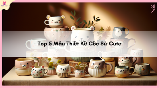 top 5 mẫu thiết kế cốc sứ cute