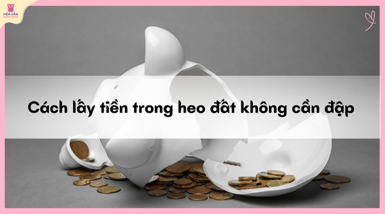 Cách lây tiền trong heo đất không cần đập