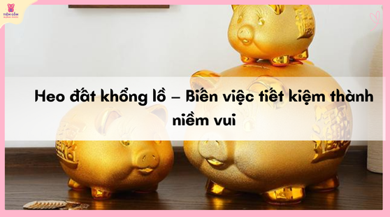 heo đất khổng lồ biến tiết kiệm thành niềm vui