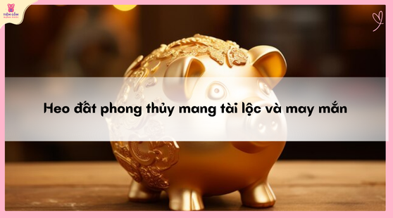 Heo đất phong thủy mang tài lộc và may măn